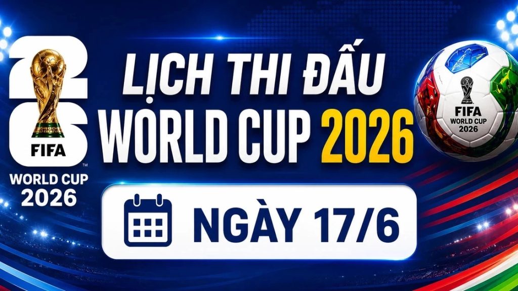 Loạt trận World Cup 2026 ngày 17/6 mang đến nhiều cảm xúc